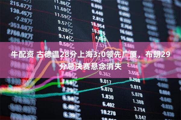 牛配资 古德温28分上海3:0领先广厦，布朗29分总决赛悬念消失
